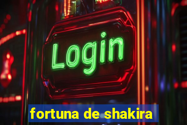 fortuna de shakira